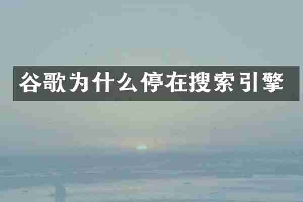 谷歌为什么停在搜索引擎