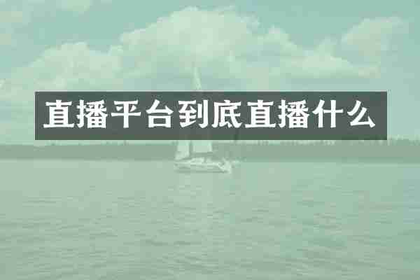 直播平台到底直播什么