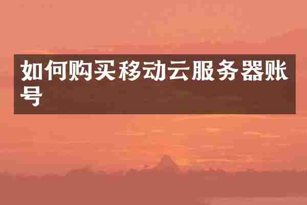 如何购买移动云服务器账号