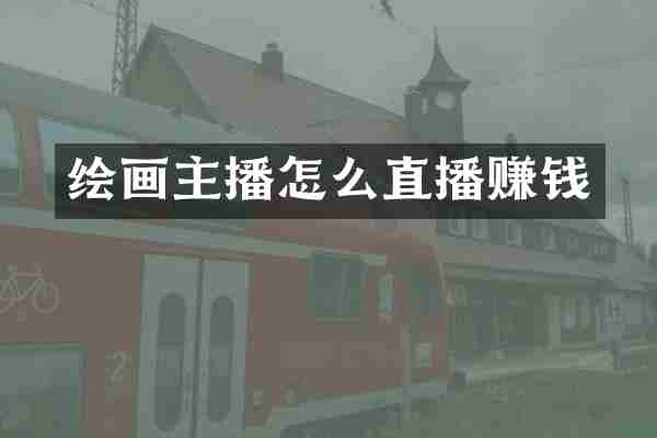 绘画主播怎么直播赚钱