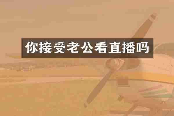 你接受老公看直播吗