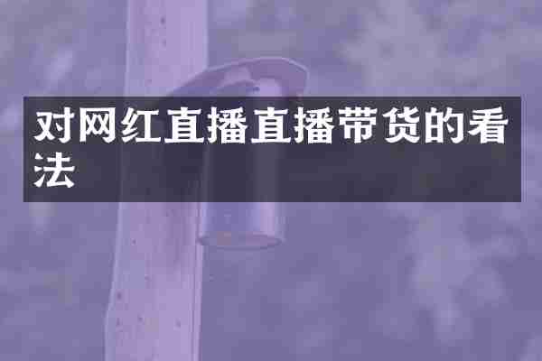 对网红直播直播带货的看法