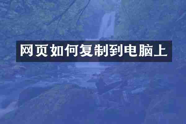 网页如何复制到电脑上