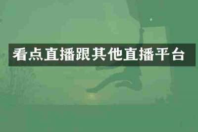 看点直播跟其他直播平台