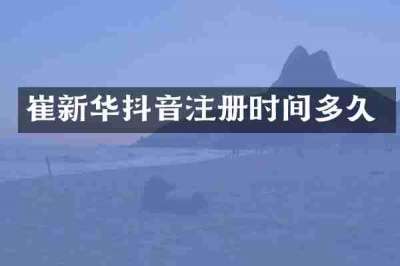 崔新华抖音注册时间多久