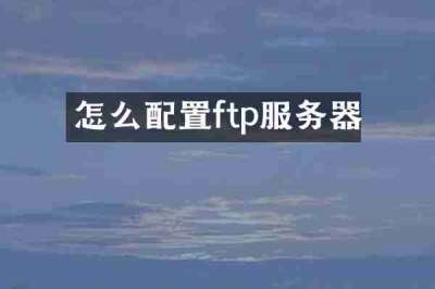 怎么配置ftp服务器