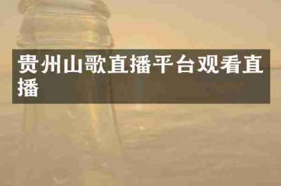 贵州山歌直播平台观看直播