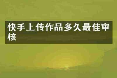 快手上传作品多久最佳审核