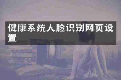 健康系统人脸识别网页设置