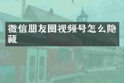 微信朋友圈视频号怎么隐藏