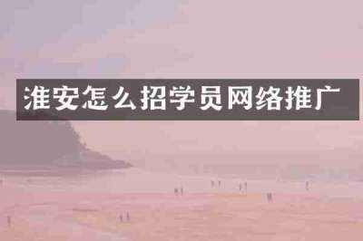 淮安怎么招学员网络推广
