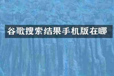 谷歌搜索结果手机版在哪