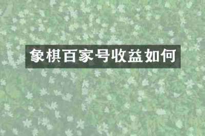 象棋百家号收益如何