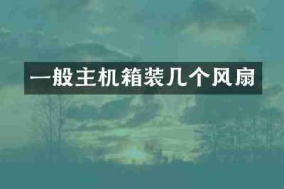 一般主机箱装几个风扇