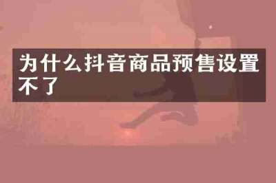 为什么抖音商品预售设置不了