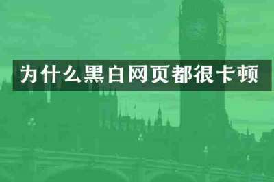 为什么黑白网页都很卡顿