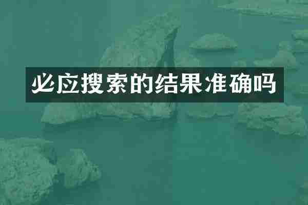 必应搜索的结果准确吗