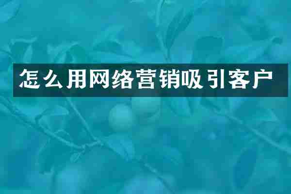 怎么用网络营销吸引客户