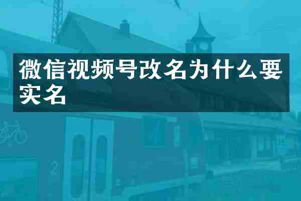 微信视频号改名为什么要实名