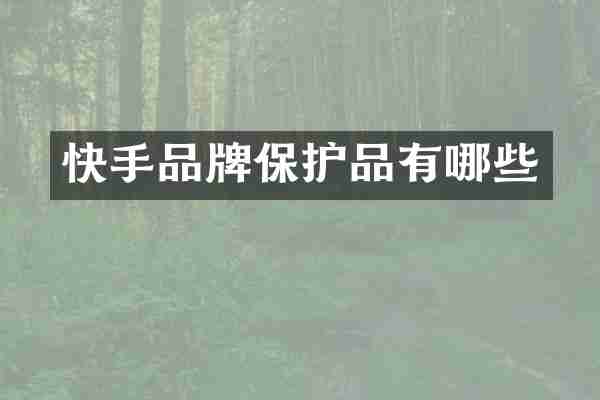 快手品牌保护品有哪些