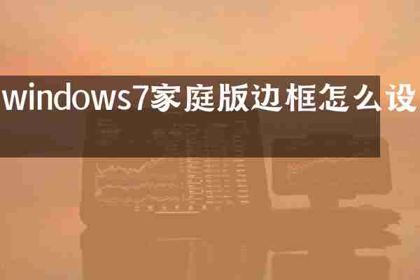 windows7家庭版边框怎么设置
