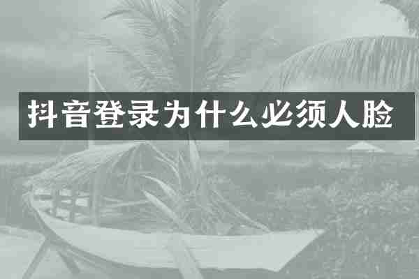 抖音登录为什么必须人脸