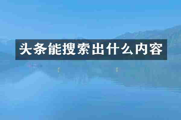 头条能搜索出什么内容