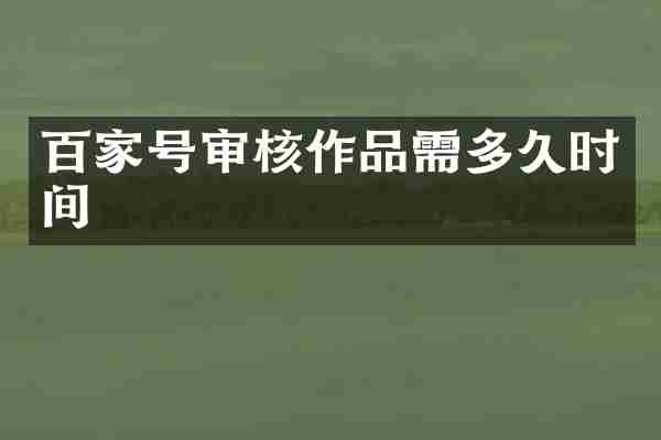 百家号审核作品需多久时间
