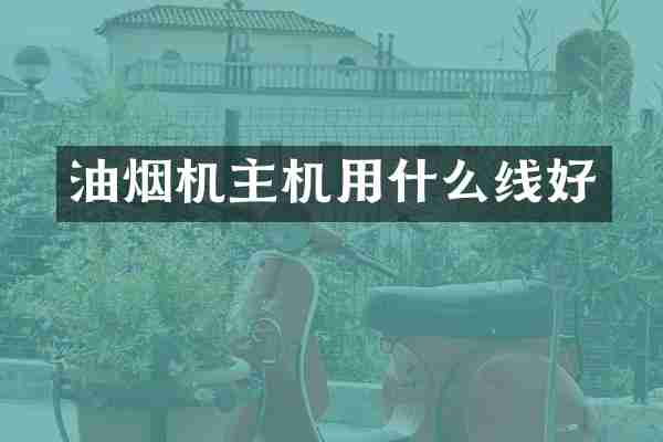 油烟机主机用什么线好