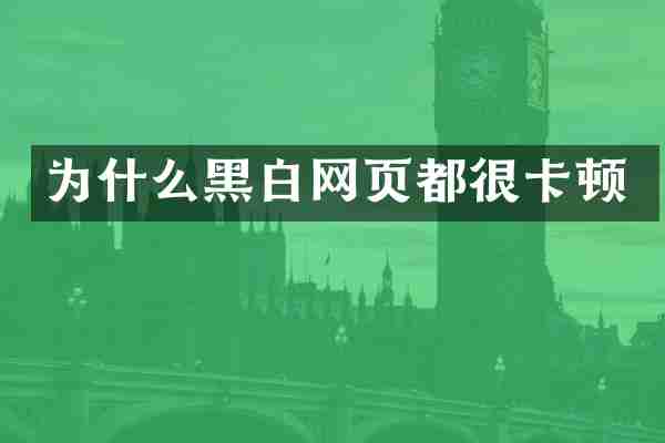 为什么黑白网页都很卡顿