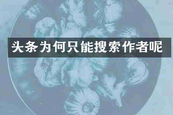 头条为何只能搜索作者呢