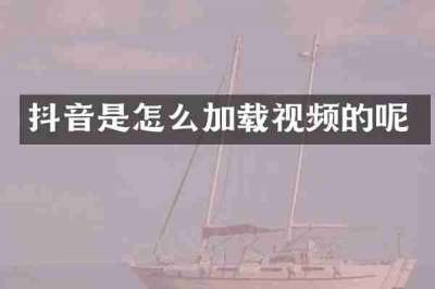 抖音是怎么加载视频的呢
