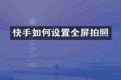 快手如何设置全屏拍照