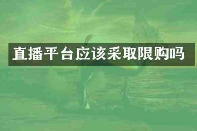 直播平台应该采取限购吗