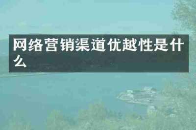 网络营销渠道优越性是什么