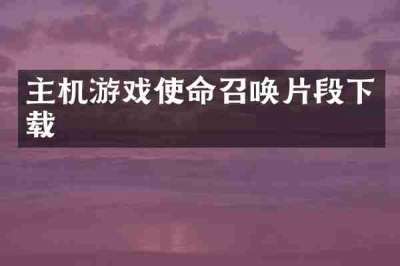 主机游戏使命召唤片段下载