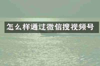 怎么样通过微信搜视频号