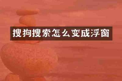 搜狗搜索怎么变成浮窗
