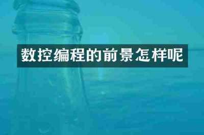 数控编程的前景怎样呢