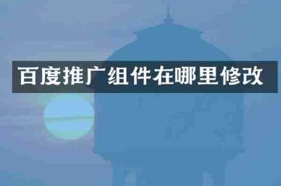 百度推广组件在哪里修改
