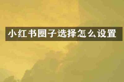 小红书圈子选择怎么设置