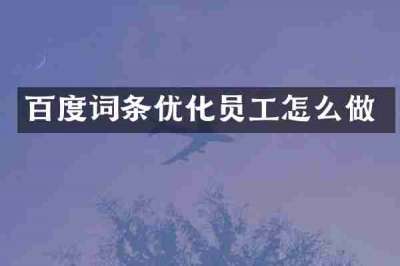 百度词条优化员工怎么做