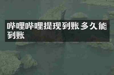 哔哩哔哩提现到账多久能到账