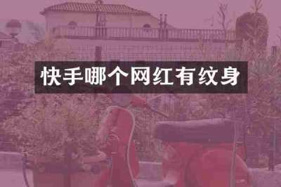 快手哪个网红有纹身