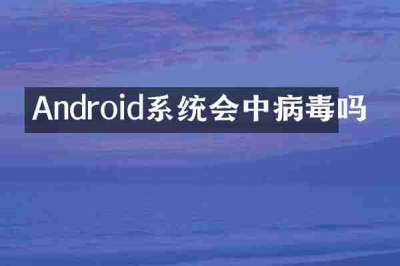 Android系统会中病毒吗