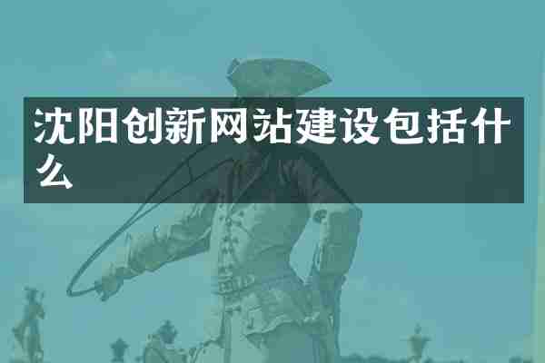 沈阳创新网站建设包括什么
