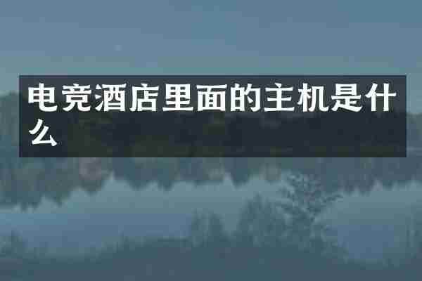电竞酒店里面的主机是什么