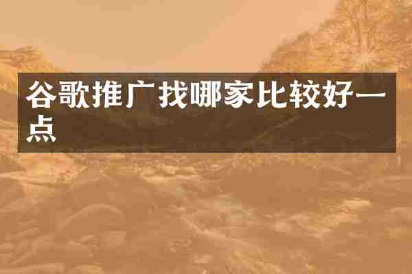 谷歌推广找哪家比较好一点