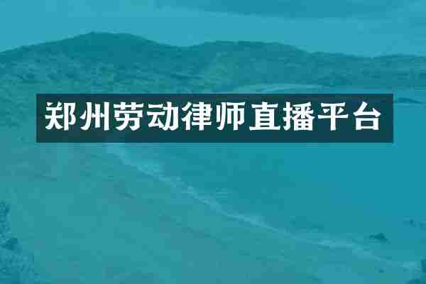 郑州劳动律师直播平台