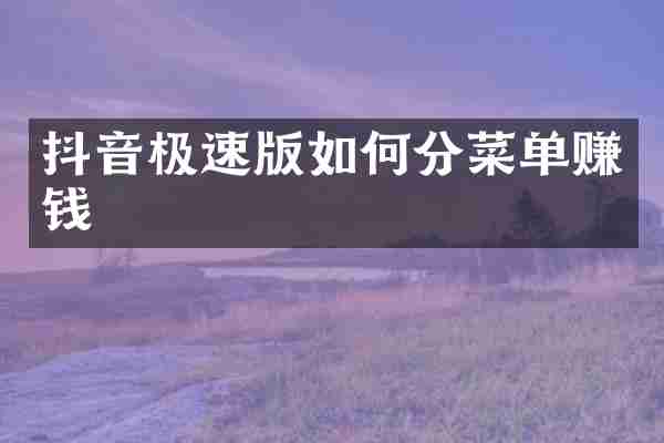 抖音极速版如何分菜单赚钱